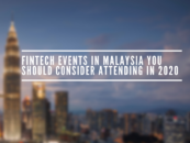 Fintech Events in Malaysia You Should Consider Attending in 2020