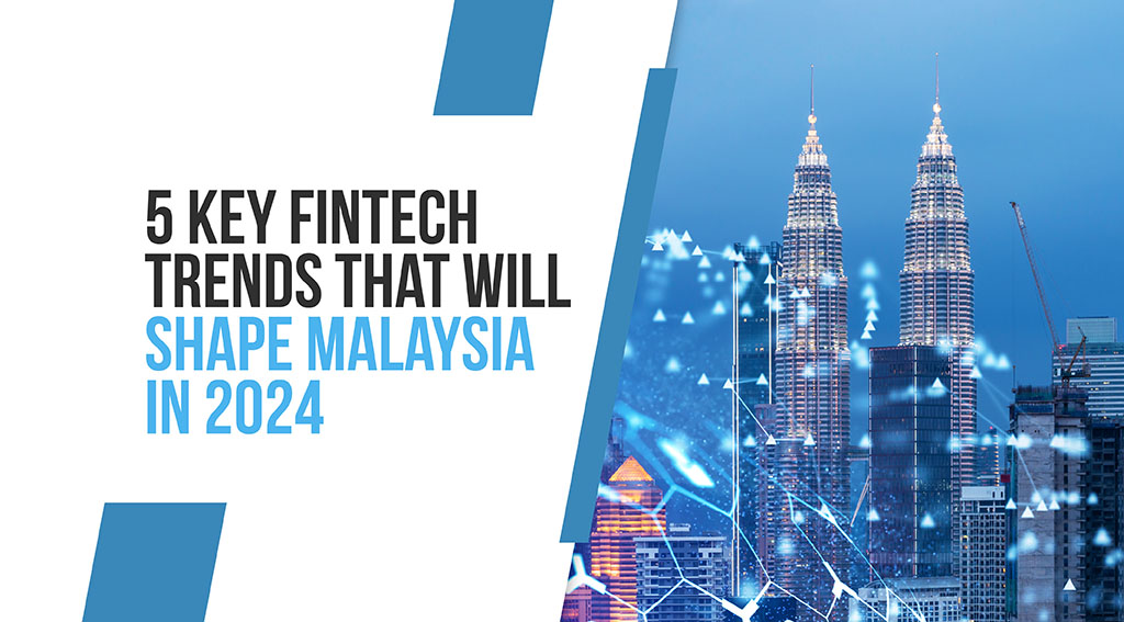 5 Key Fintech Trends that Will Shape Malaysia in 2024
